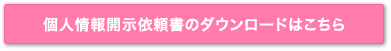 個人情報開示依頼書のダウンロードはこちら